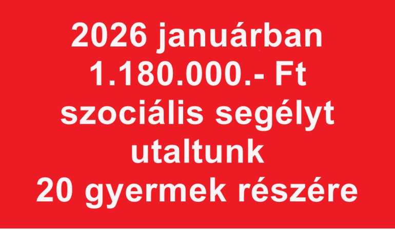 2026 januárban 1.180.000.- Ft szociális segélyt utaltunk 20 gyermek részére