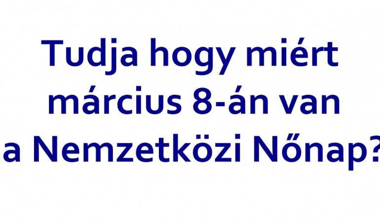 Tudja hogy miért március 8-án van a Nemzetközi Nőnap?